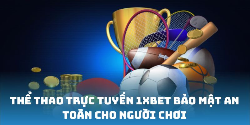 An toàn và bảo mật thông tin người dùng khi cá cược thể thao tại 1xbet